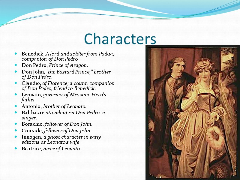 Characters Benedick, A lord and soldier from Padua; companion of Don Pedro Don Pedro,